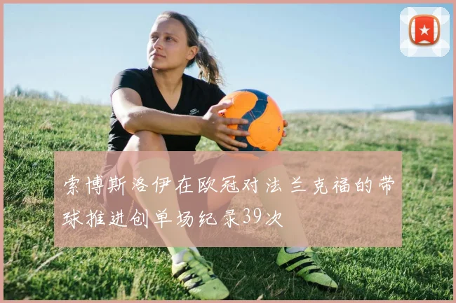 索博斯洛伊在欧冠对法兰克福的带球推进创单场纪录39次