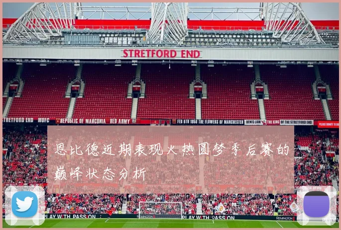恩比德近期表现火热圆梦季后赛的巅峰状态分析