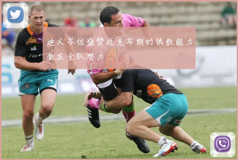 迪文岑佐盛赞迈克布朗的执教能力激发全队潜力
